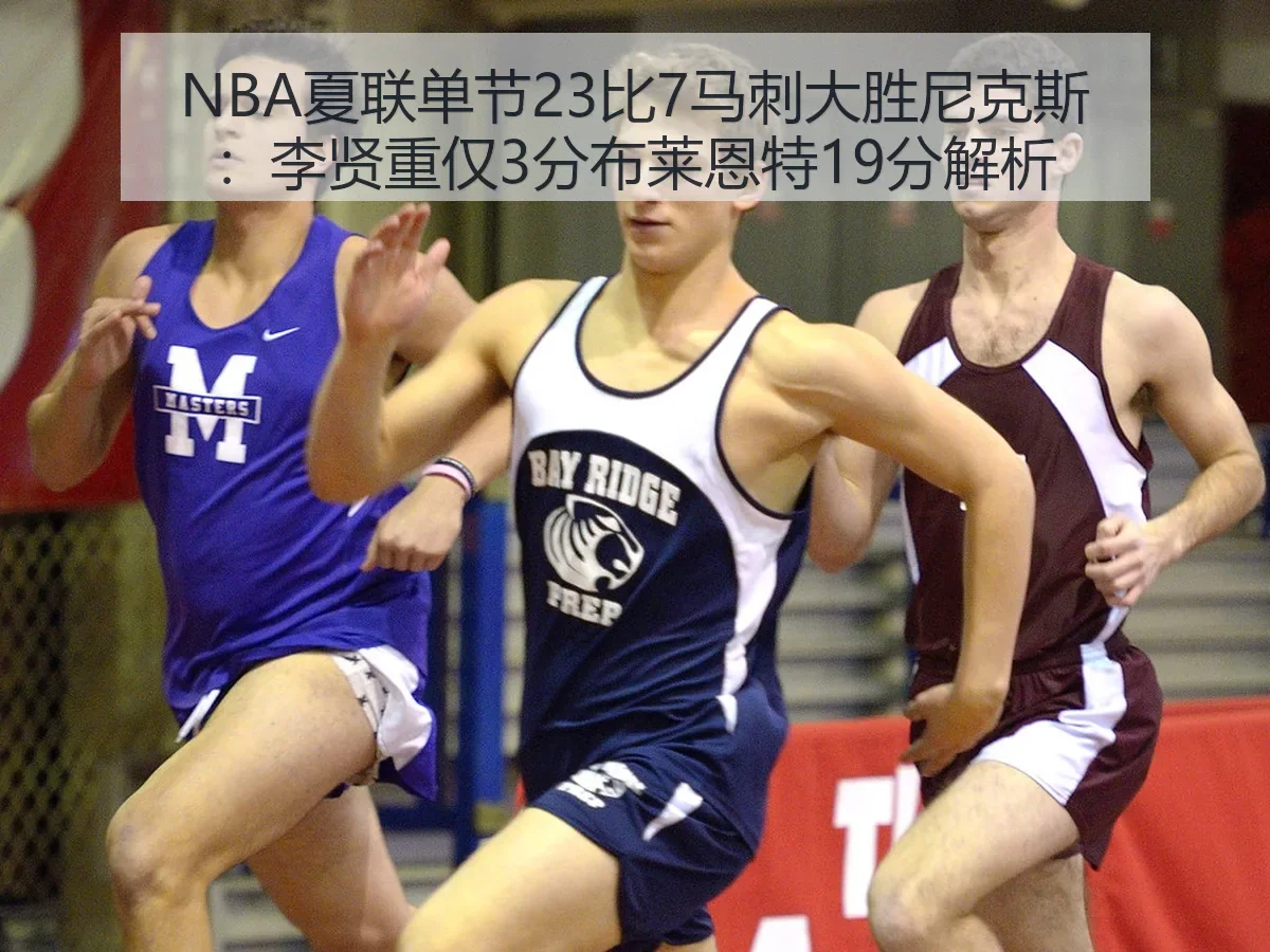 NBA夏联单节23比7马刺大胜尼克斯:李贤重仅3分布莱恩特19分解析